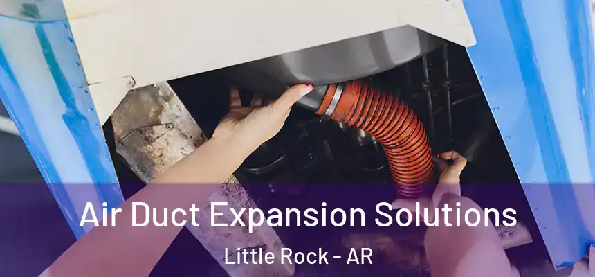 Air Duct Expansion Solutions Little Rock - AR