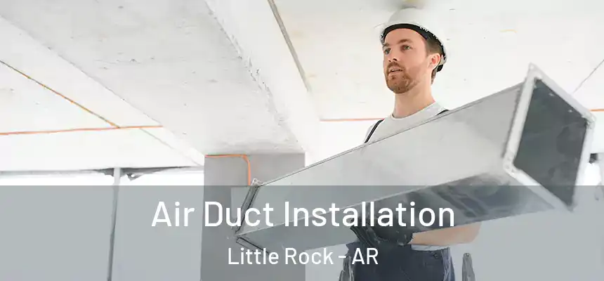 Air Duct Installation Little Rock - AR