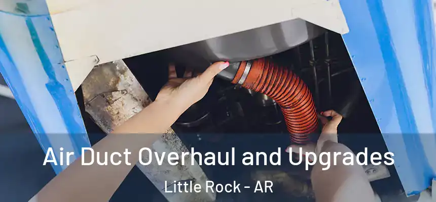 Air Duct Overhaul and Upgrades Little Rock - AR