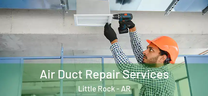 Air Duct Repair Services Little Rock - AR