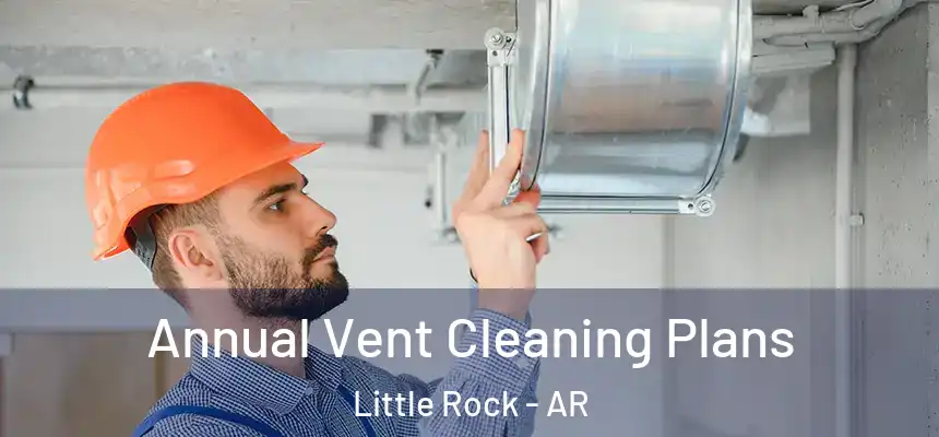 Annual Vent Cleaning Plans Little Rock - AR
