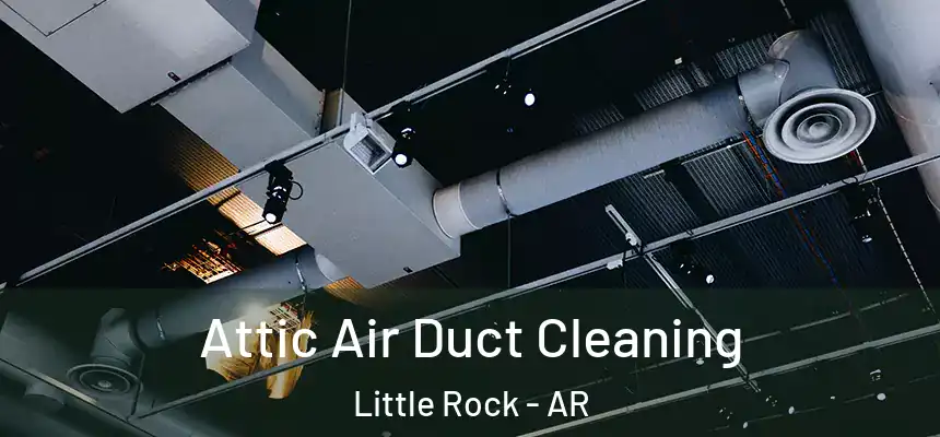 Attic Air Duct Cleaning Little Rock - AR