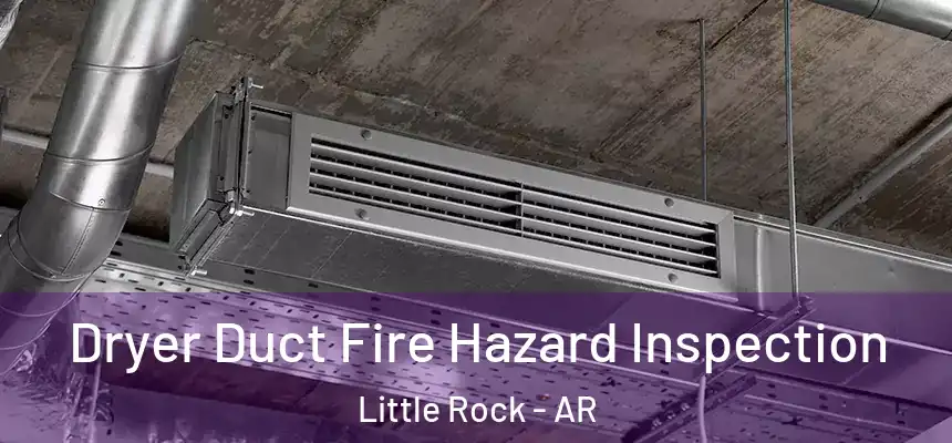 Dryer Duct Fire Hazard Inspection Little Rock - AR