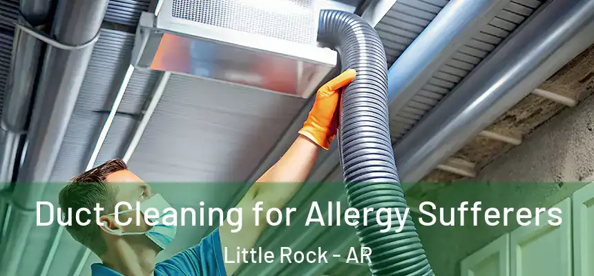 Duct Cleaning for Allergy Sufferers Little Rock - AR