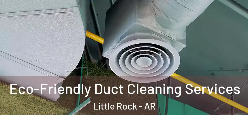 Eco-Friendly Duct Cleaning Services Little Rock - AR