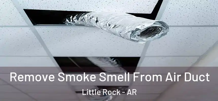 Remove Smoke Smell From Air Duct Little Rock - AR