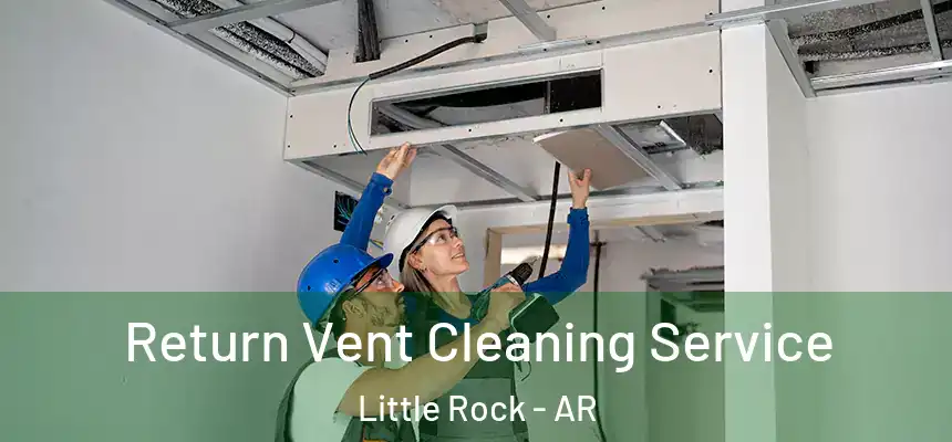 Return Vent Cleaning Service Little Rock - AR