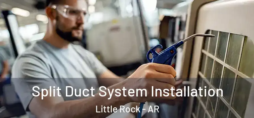  Split Duct System Installation Little Rock - AR